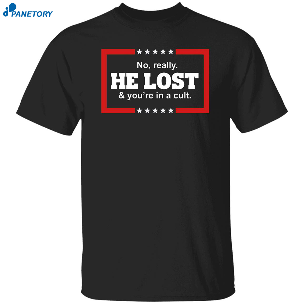 No Really He Lost And You're In A Cult Shirt 8 No Really He Lost And You’re In A Cult Shirt
