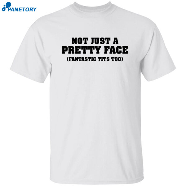 Not Just A Pretty Face Fantastic Tits Too Shirt