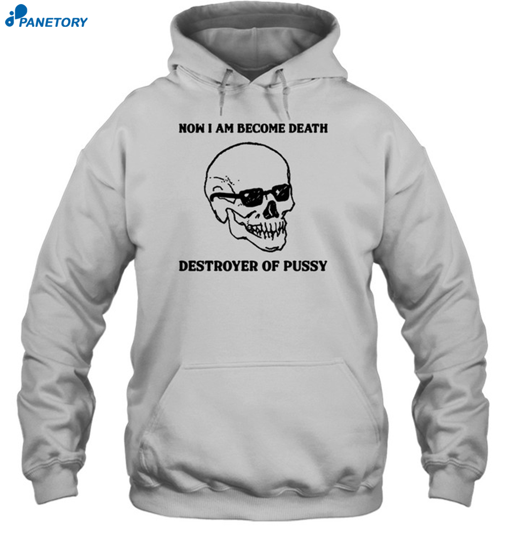 Now I Am Become Death Destroyer Of Pussy Shirt 7 Now I Am Become Death Destroyer Of Pussy Shirt 1