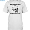 Now I Am Become Death Destroyer Of Pussy Shirt