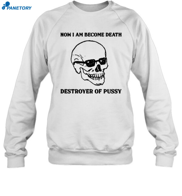 Now I Am Become Death Destroyer Of Pussy Shirt