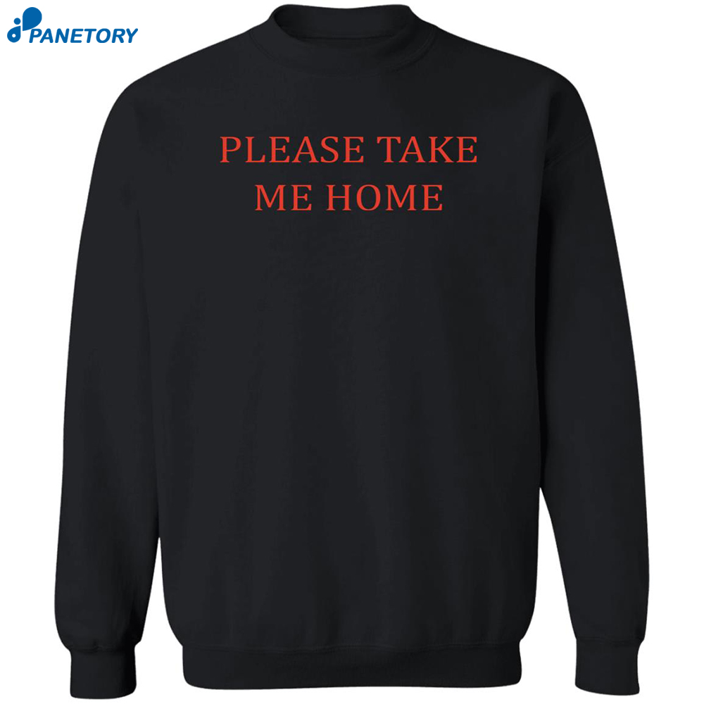 Please Take Me Home Shirt 6 Please Take Me Home Shirt 1