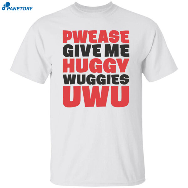Pwease Give Me Huggy Wuggies Uwu Shirt