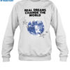 Real Dreams Change The World Planet Shirt 1