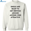 Single And Ready To Get Nervous Around Anyone I Find Attractive Shirt 1