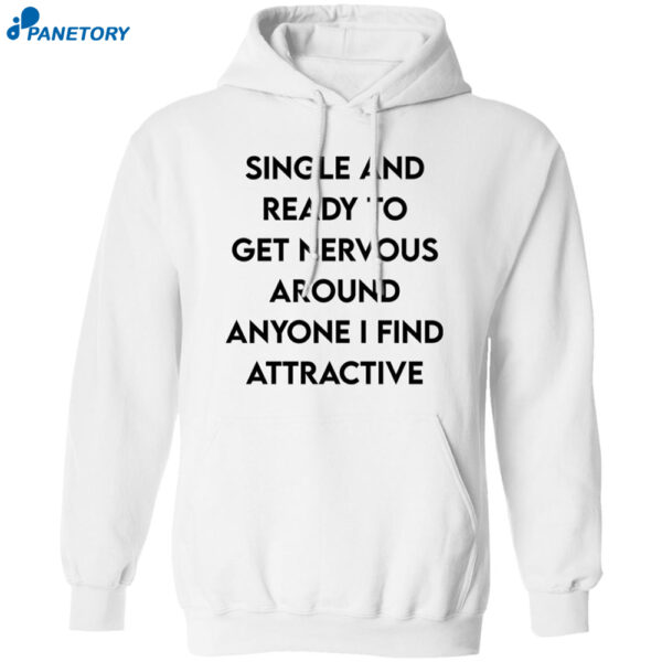 Single And Ready To Get Nervous Around Anyone I Find Attractive Shirt