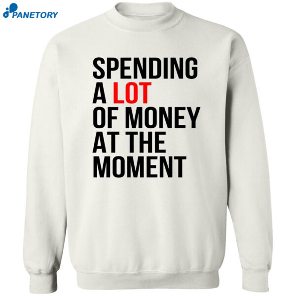 Spending A Lot Money At The Moment Shirt