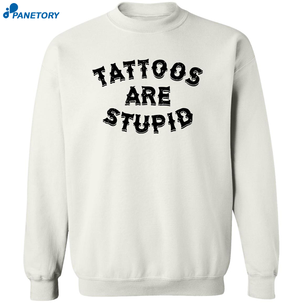 Tattoos Are Stupid Shirt 1