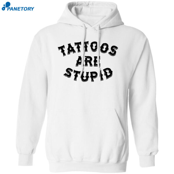 Tattoos Are Stupid Shirt