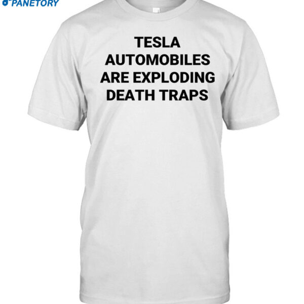 Tesla Automobiles Are Exploding Death Traps Shirt