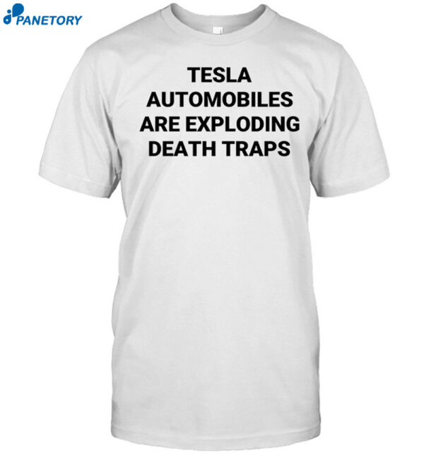 Tesla Automobiles Are Exploding Death Traps Shirt