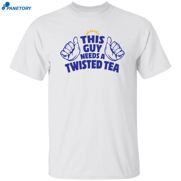 This Guy Needs A Twisted Tea Shirt