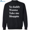 Yo Daddy Wanna Take Me Shoppin Shirt 2