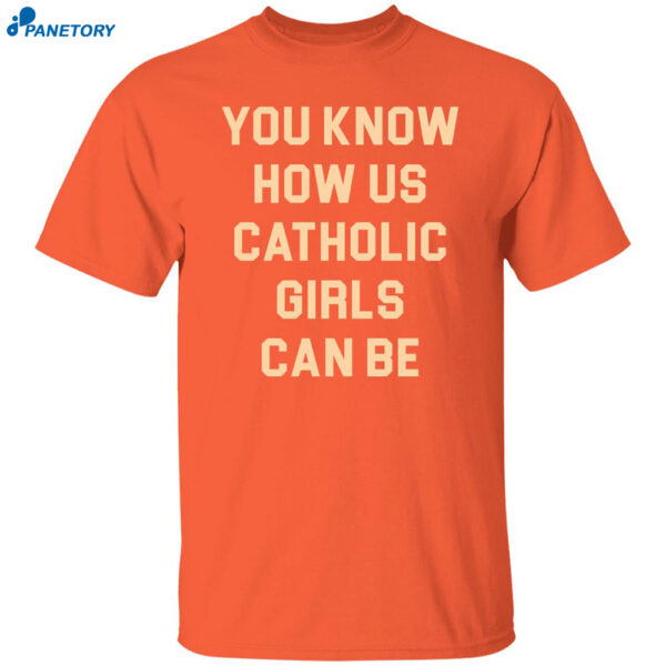 You Know How Us Catholic Girls Can Be Shirt