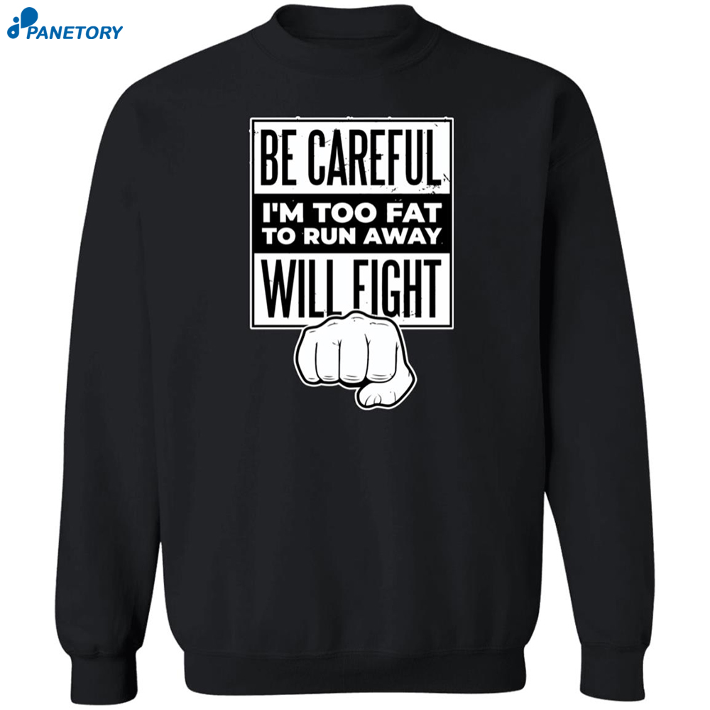 Be Careful I’m Too Fat To Run Away Will Fight Shirt 2