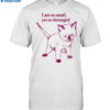 Catwheezie I Am So Small Yet So Deranged Shirt
