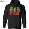 Dad Jokes Are How Eye Roll Shirt 1