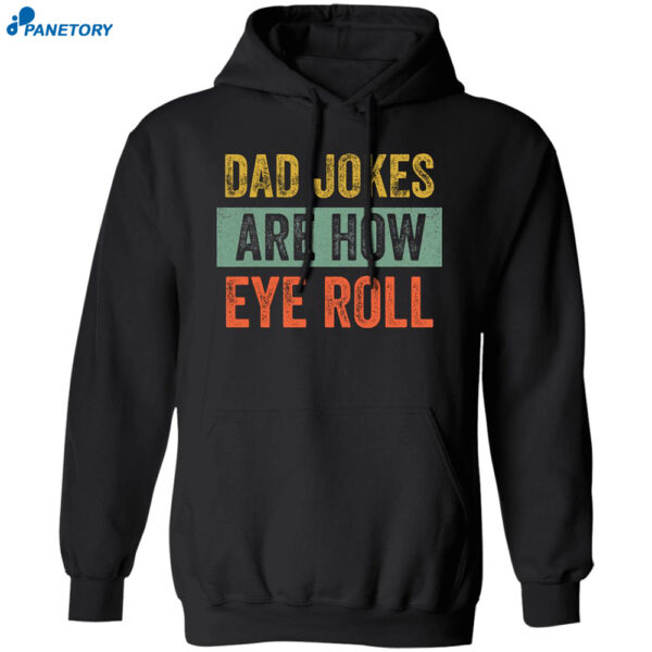 Dad Jokes Are How Eye Roll Shirt