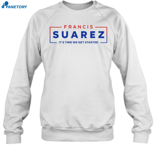 Francis Suarez It'S Time We Get Started Shirt