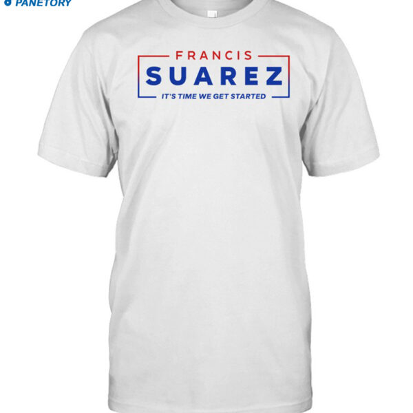 Francis Suarez It's Time We Get Started Shirt