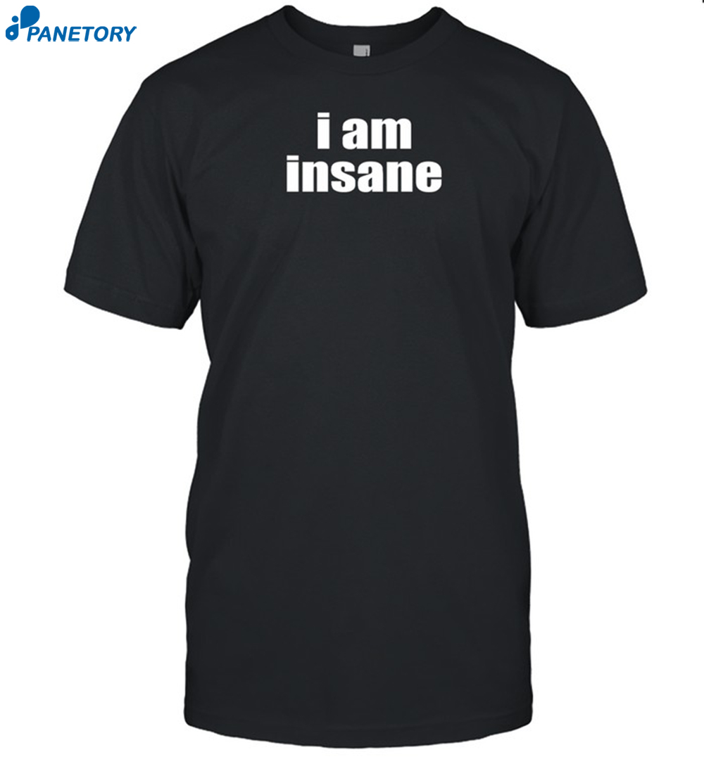 Halley Kate I Am Insane Shirt 8 Halley Kate I Am Insane Shirt
