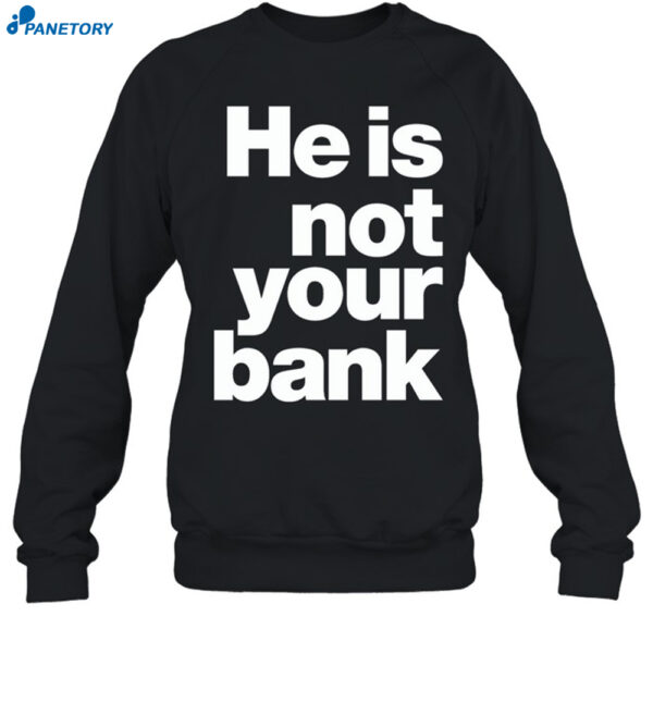 He Is Not Your Bank Shirt