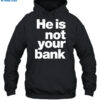 He Is Not Your Bank Shirt 2