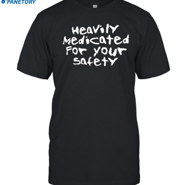 Heavily Medicated For Your Safety Shirt