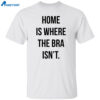 Home Is Where The Bra Isn’t Shirt
