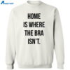 Home Is Where The Bra Isn’t Shirt 2