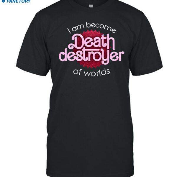 I Am Become Death Destroyer Of Worlds Barbie Oppenheimer Shirt