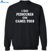 I Do Pedicures On Camel Toes Shirt 2