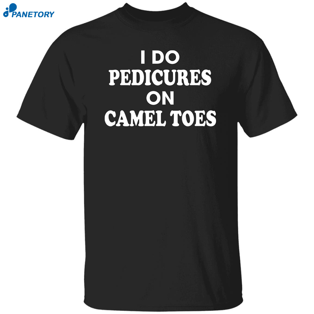 I Do Pedicures On Camel Toes Shirt