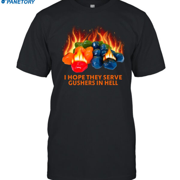 I Hope They Serve Gushers In Hell Shirt