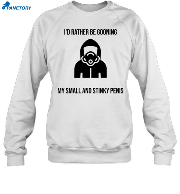I'D Rather Be Gooning My Small And Stinky Penis Shirt