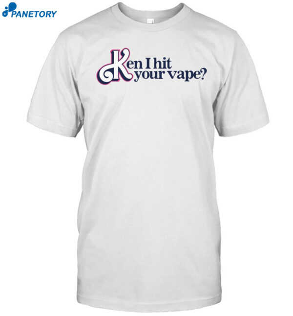 Ken I Hit Your Vape Shirt