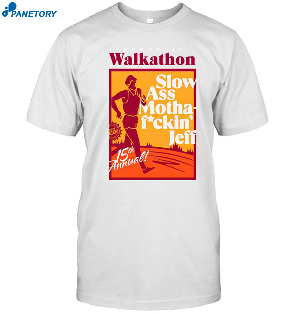 Memorial Walkathon Slow Ass Motha Fuckin Jeff 15th Annual Shirt 8 Memorial Walkathon Slow Ass Motha Fuckin Jeff 15th Annual Shirt
