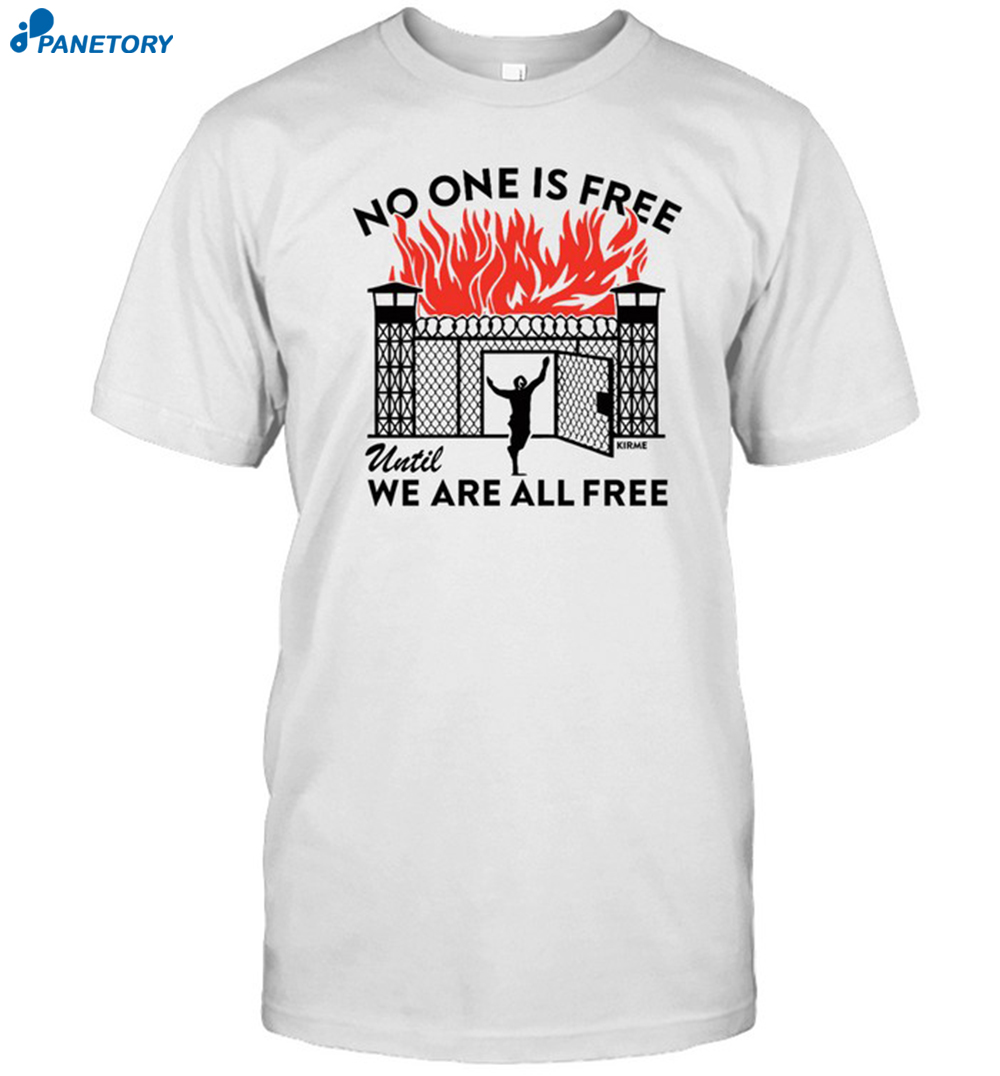No One Is Free Until We Are All Free Shirt 8 No One Is Free Until We Are All Free Shirt