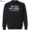 Not Only Am I Funny I Have Nice Titties Too Shirt 2