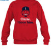 Ozzie I Love Him Shirt 1
