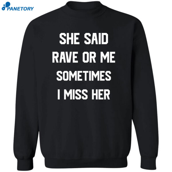 She Said Rave Or Me Sometimes I Miss Her Shirt