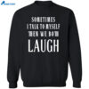 Sometimes I Talk To Myself The We Both Laugh Shirt 2