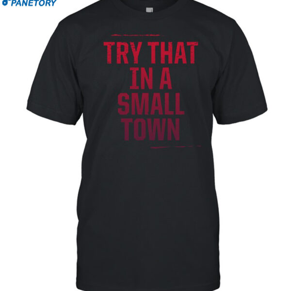 Try That In A Small Town Shirt