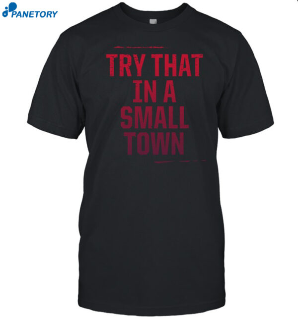 Try That In A Small Town Shirt