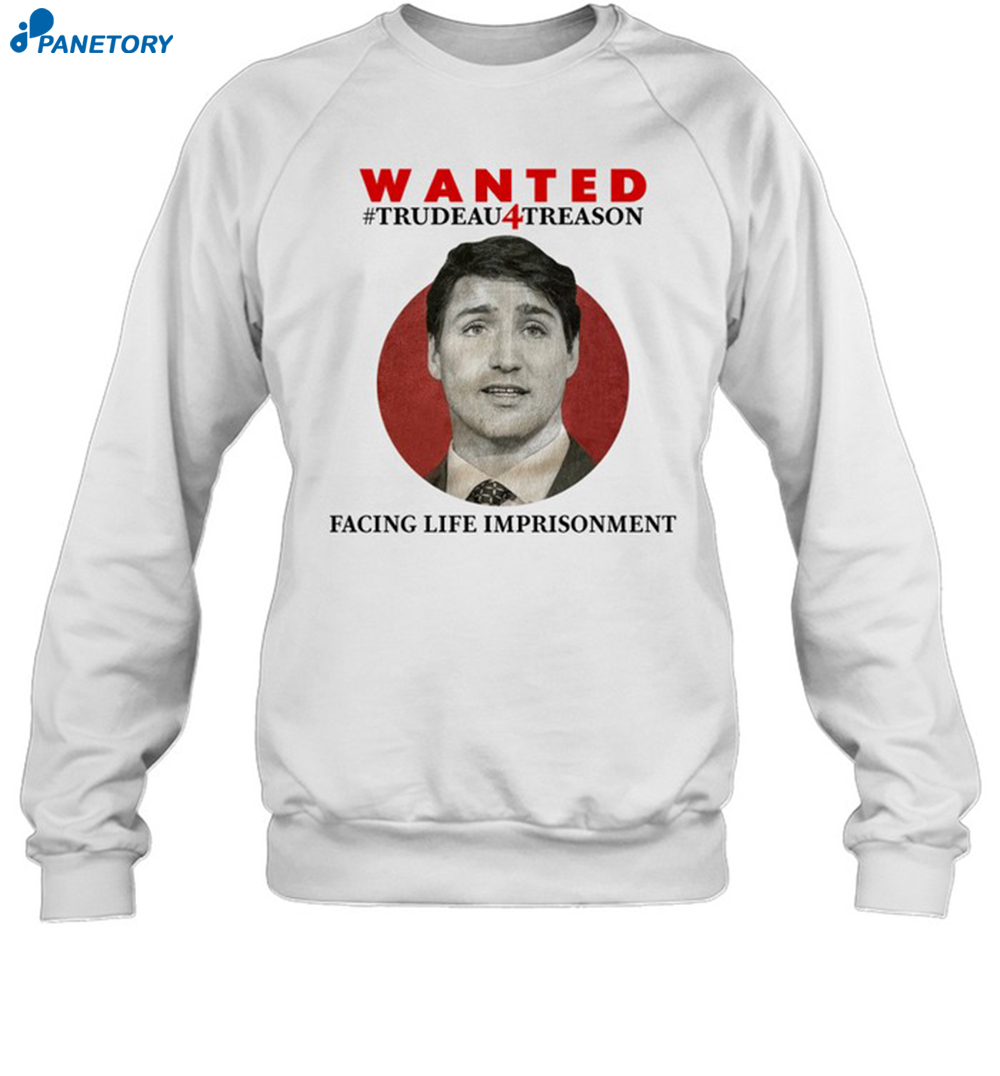 Wanted Trudeau4Treason Facing Life Imprisonment Shirt 1