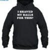 I Shaved My Balls For This Shirt 2