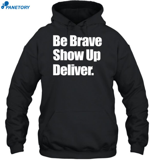 Be Brave Show Up Deliver Shirt