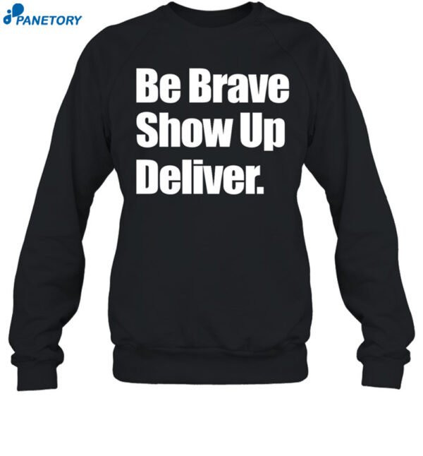 Be Brave Show Up Deliver Shirt