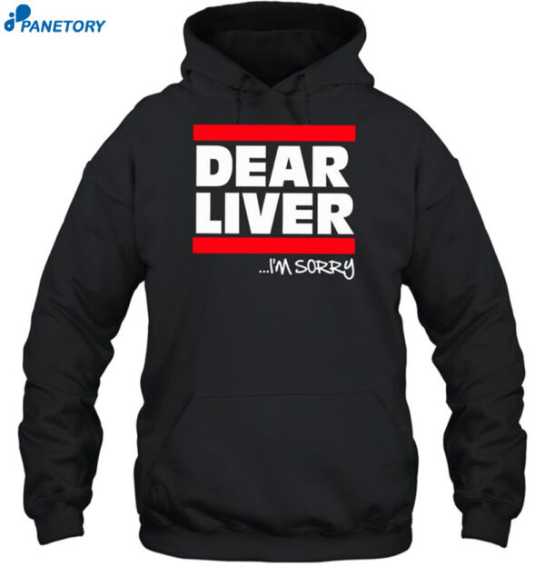 Dear Liver I'M Sorry Shirt