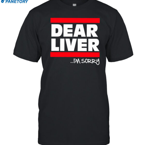 Dear Liver I'm Sorry Shirt